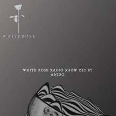White Rose Radio Show 011 by Anido