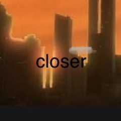 Closer