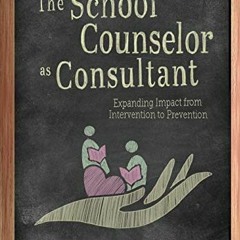 READ [PDF EBOOK EPUB KINDLE] The School Counselor as Consultant: Expanding Impact fro
