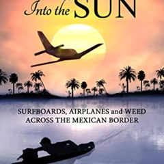 Read EPUB 📚 Flying Into the Sun: Surfboards, Airplanes and Weed Across the Mexican B