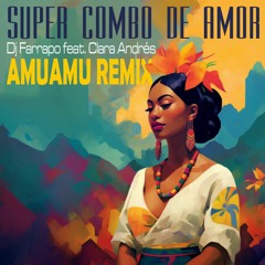 DJ Farrapo Ft. Clara Andrés - Super Combo De Amor (AmuAmu Remix)