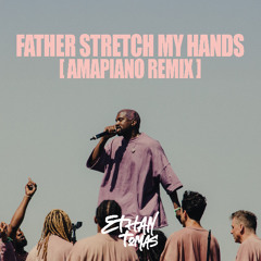 FATHER STRETCH MY HANDS (ETHAN TOMAS AMAPIANO REMIX)