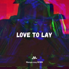 Love To Lay (Matupa 2025 REMIX)