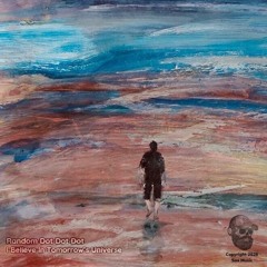 Random Dot Dot Dot - I Believe in Tomorrow's Universe