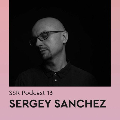 Sergey Sanchez - SSR Podcast 013