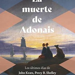 Pdf Read La Muerte De Adonais: Los Ãºltimos Dã­as De John Keats Percy B. Shelley Y Lord Byron (No F