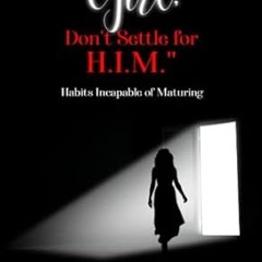 🍩(Online) PDF [Download] Girl Don't Settle for H.I.M.' (Habits Incapable of Maturing) The Exit