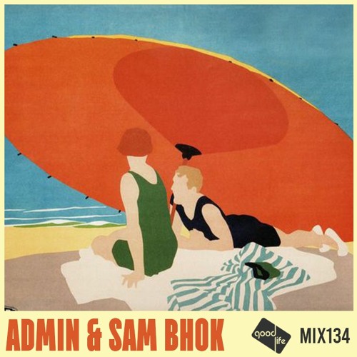 Good Life Mix Series 134: Admin & Sam Bhok