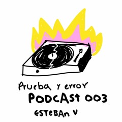 Prueba Y Error Podcast 003 | Esteban V