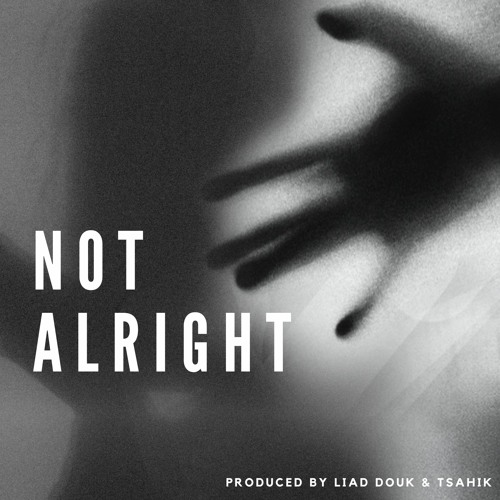 Liad Douk & Tsahik - Not Alright