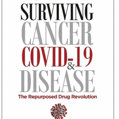 READ⚡[PDF]✔ Surviving Cancer, COVID-19, and Disease: The Repurposed Drug Revolution