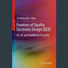 Read ebook [PDF] 💖 Frontiers of Quality Electronic Design (QED): AI, IoT and Hardware Security Ful