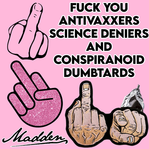 Fuck You Antivaxxers, Science Deniers and Conspiranoid Dumbtards