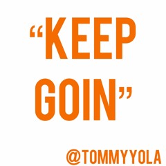 "KEEP GOIN" @TOMMYOLA