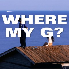 WHERE MY G?