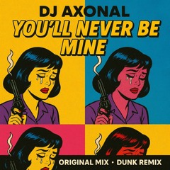 DJ AXONAL - YOU'LL NEVER BE MINE & DUNK REMIX (FORTHCOMING ON THE FOUNDATION 15/12/25))