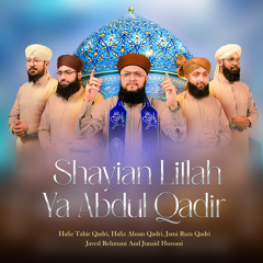 Shayian Lillah Ya Abdul Qadir (feat. Hafiz Ahsan Qadri, Jami Raza Qadri, Javed Rehmani & Junaid Hussaini)
