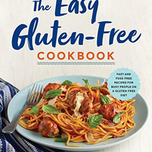 [Download] PDF 📝 The Easy Gluten-Free Cookbook: Fast and Fuss-Free Recipes for Busy