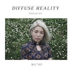 Diffuse Reality Podcast 076: mu"he