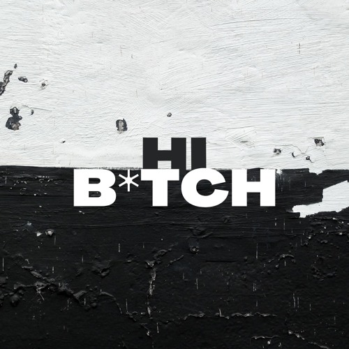 Hi B*tch