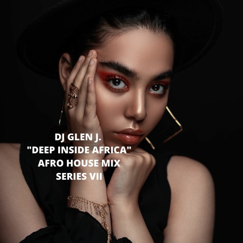 DJ GLEN J. "DEEP INSIDE AFRICA" AFRO HOUSE MIX SERIES VII