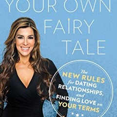 Get PDF ✅ Write Your Own Fairy Tale: The New Rules for Dating, Relationships, and Fin