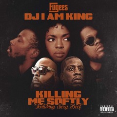 DJ I AM KING FT. SEXYBEEF (Fugees Killing Me Softly Remix