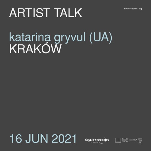 Katarina Gryvul (UA) | artist talk | RIVERSSSOUNDS | june 2021