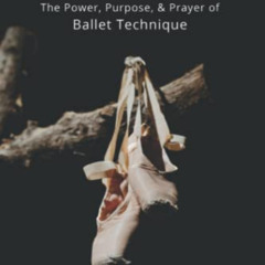VIEW EPUB ✔️ Embodied Gospel: The Power, Purpose, and Prayer of Ballet Technique by