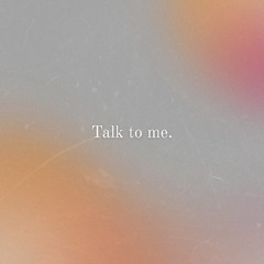Talk to me
