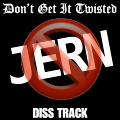 Dont Get It Twisted ( Jern Diss Track )