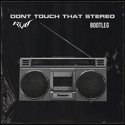 Dont Touch That Stereo (RVLT Bootleg)