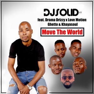 DjSolidSA - Move The World (Feat. Drama Drizzy, Love Motion, Ghetto & Khayasoul)