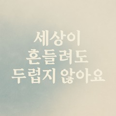 세상이 흔들려도 두렵지 않아요