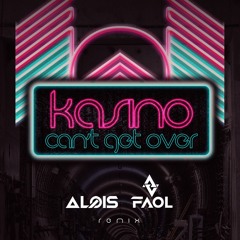 Kasino - Can't Get Over (ALØIS & FAOL REMIX) #FreeDownload