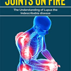 View PDF 💕 Joints On Fire: The understanding of Lupus the indescribable disease (The