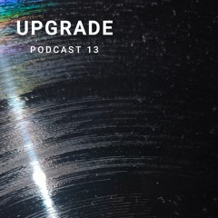 UPGRADE PODCAST 13
