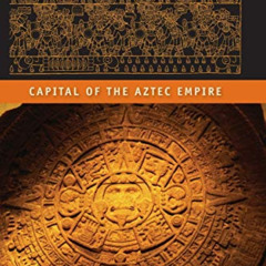 [Access] PDF ✏️ Tenochtitlan: Capital of the Aztec Empire (Ancient Cities of the New