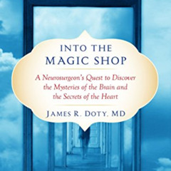 ACCESS PDF 📘 Into the Magic Shop: A Neurosurgeon's Quest to Discover the Mysteries o