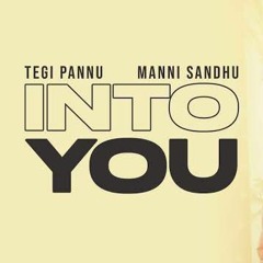 INTO YOU (OFFICIAL AUDIO) | TEGI PANNU | MANNI SANDHU | ROHIT NEGAH | LATEST PUNJABI SONGS 2021