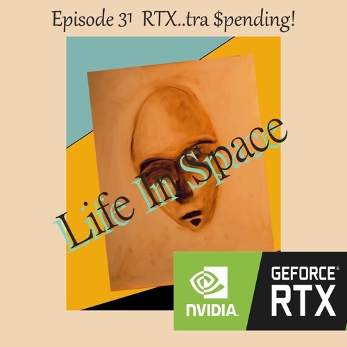 Life In Space Episode 31 / RTX..tra $pending!
