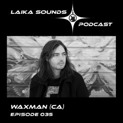 Laika Sounds Podcast // 035 // Waxman (CA)