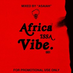 AFRICA ISSA VIBE 001  [MIXED BY ASAIAH]