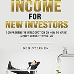 Get PDF PASSIVE INCOME FOR NEW INVESTORS: Comprehensive Introduction on How to Make Money without wo