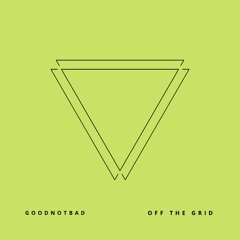 GoodNotBad - Off The Grid