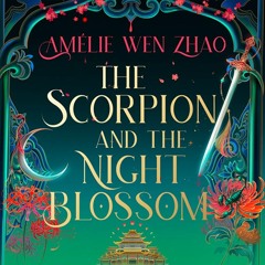 The Scorpion and the Night Blossom, By Amélie Wen Zhao, Read by Annie Q