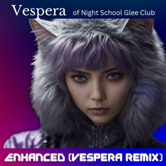 Vespera of Night School Glee Club - Enhanced (Vespera Remix)
