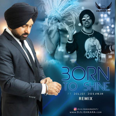 BORN TO SHINE - DILJIT DOSANJH - DJ LISHKARA