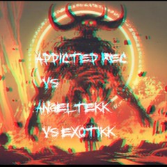 Addicted.Rec VS. ExotikK VS. AngelTeKk