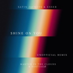 Satin Jackets, Esser - Shine On You (Santiagø & Maktub In The Clouds Unofficial Remix) FREEDOWNLOAD